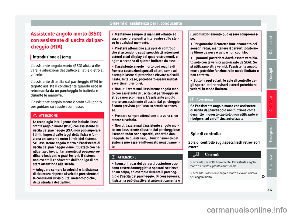 Seat Alhambra 2016 Manuale del proprietario (in Italian) Sistemi di assistenza per il conducente
Assistente angolo morto (BSD)
c on a
s
sistente di uscita dal par-
cheggio (RTA)
Introduzione al tema L'assistente angolo morto (BSD) aiuta a rile-
var
e l
Seat Alhambra 2016 Manuale del proprietario (in Italian) Sistemi di assistenza per il conducente
Assistente angolo morto (BSD)
c on a
s
sistente di uscita dal par-
cheggio (RTA)
Introduzione al tema L'assistente angolo morto (BSD) aiuta a rile-
var
e l