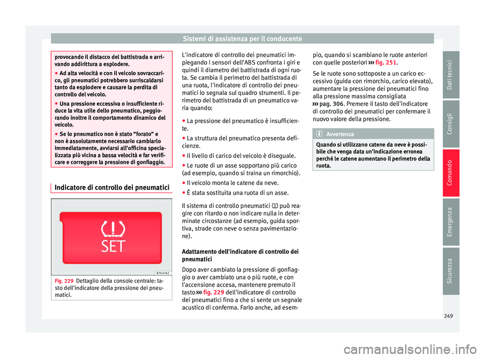 Seat Alhambra 2016 Manuale del proprietario (in Italian) Sistemi di assistenza per il conducente
provocando il distacco del battistrada e arri-
vando a
d
dirittura a esplodere.
● Ad alta velocità e con il veicolo sovraccari-
co, gli pneum
atici potrebbe Seat Alhambra 2016 Manuale del proprietario (in Italian) Sistemi di assistenza per il conducente
provocando il distacco del battistrada e arri-
vando a
d
dirittura a esplodere.
● Ad alta velocità e con il veicolo sovraccari-
co, gli pneum
atici potrebbe