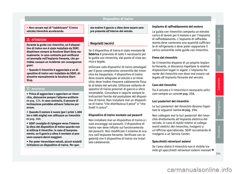 Seat Alhambra 2016 Manuale del proprietario (in Italian) Dispositivo di traino
●
Non cer c
are mai di “raddrizzare” il treno
veicolo/rimorchio accelerando. ATTENZIONE
Durante la guida con rimorchio, se il disposi-
tiv o di tr aino non è s
tato insta Seat Alhambra 2016 Manuale del proprietario (in Italian) Dispositivo di traino
●
Non cer c
are mai di “raddrizzare” il treno
veicolo/rimorchio accelerando. ATTENZIONE
Durante la guida con rimorchio, se il disposi-
tiv o di tr aino non è s
tato insta