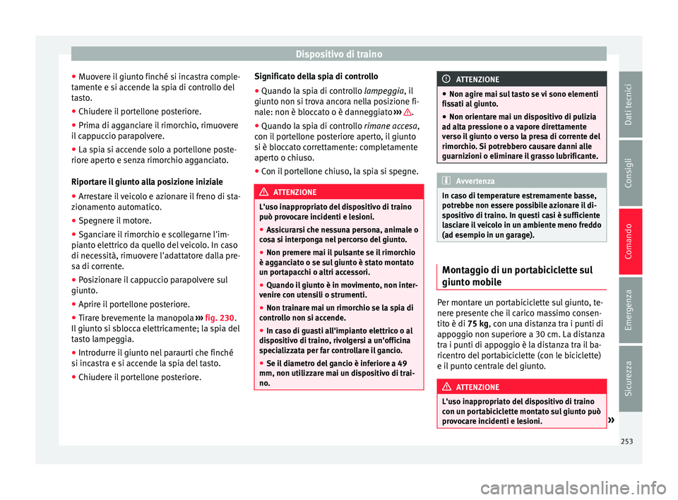 Seat Alhambra 2016 Manuale del proprietario (in Italian) Dispositivo di traino
● Muo
v
ere il giunto finché si incastra comple-
tamente e si accende la spia di controllo del
tasto.
● Chiudere il portellone posteriore.
● Prima di agganciare il rimorch Seat Alhambra 2016 Manuale del proprietario (in Italian) Dispositivo di traino
● Muo
v
ere il giunto finché si incastra comple-
tamente e si accende la spia di controllo del
tasto.
● Chiudere il portellone posteriore.
● Prima di agganciare il rimorch
