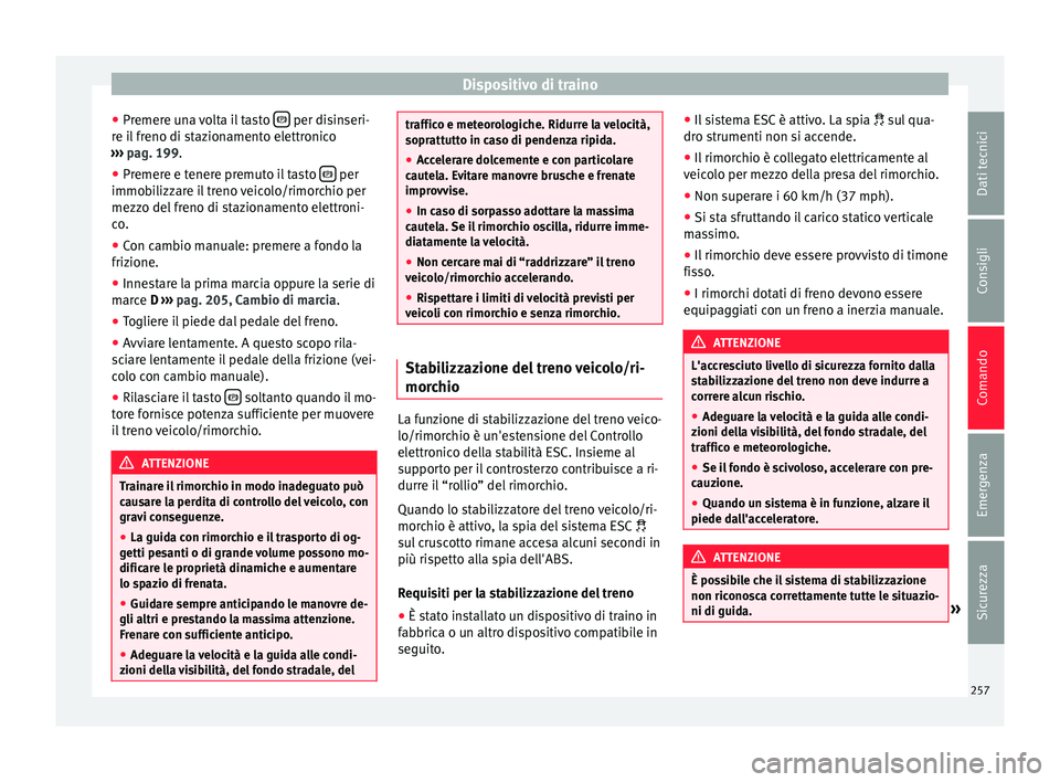 Seat Alhambra 2016 Manuale del proprietario (in Italian) Dispositivo di traino
● Pr emer
e u
na volta il tasto per disinseri-
r e i
l
freno di stazionamento elettronico
››› pag. 199.
● Premere e tenere premuto il tasto per
immo b
i
Seat Alhambra 2016 Manuale del proprietario (in Italian) Dispositivo di traino
● Pr emer
e u
na volta il tasto per disinseri-
r e i
l
freno di stazionamento elettronico
››› pag. 199.
● Premere e tenere premuto il tasto per
immo b
i