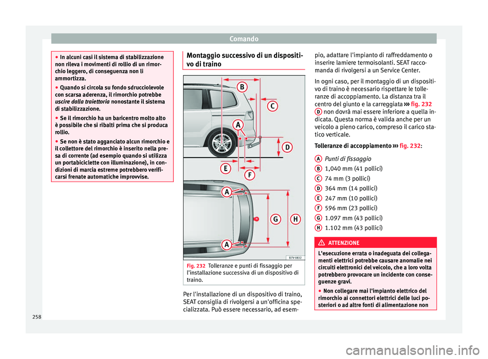 Seat Alhambra 2016 Manuale del proprietario (in Italian) Comando
●
In alc u
ni casi il sistema di stabilizzazione
non rileva i movimenti di rollio di un rimor-
chio leggero, di conseguenza non li
ammortizza.
● Quando si circola su fondo sdrucciolevole
c Seat Alhambra 2016 Manuale del proprietario (in Italian) Comando
●
In alc u
ni casi il sistema di stabilizzazione
non rileva i movimenti di rollio di un rimor-
chio leggero, di conseguenza non li
ammortizza.
● Quando si circola su fondo sdrucciolevole
c