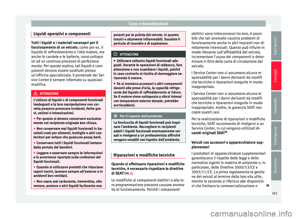 Seat Alhambra 2016 Manuale del proprietario (in Italian) Cura e manutenzione
Liquidi operativi e componenti Tutti i liquidi e i materiali necessari per il
fu
n
zionamento di un veicolo , come per es. il
liquido di raffreddamento e l'olio motore, ma
anch Seat Alhambra 2016 Manuale del proprietario (in Italian) Cura e manutenzione
Liquidi operativi e componenti Tutti i liquidi e i materiali necessari per il
fu
n
zionamento di un veicolo , come per es. il
liquido di raffreddamento e l'olio motore, ma
anch