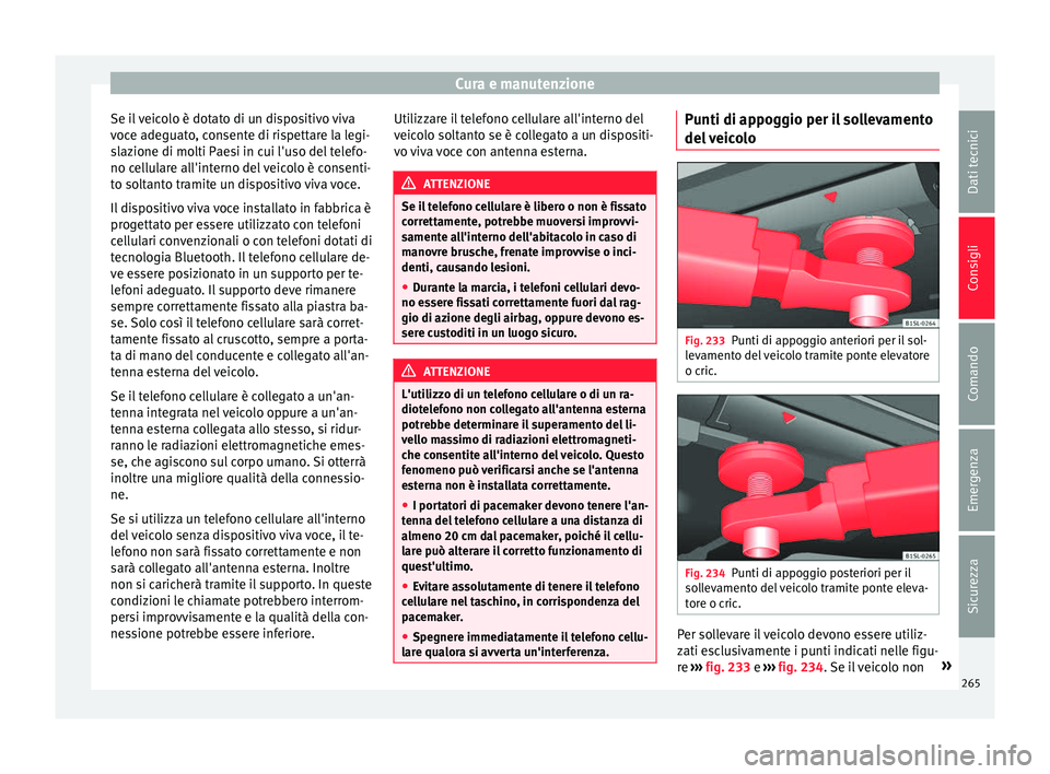 Seat Alhambra 2016 Manuale del proprietario (in Italian) Cura e manutenzione
Se il veicolo è dotato di un dispositivo viva
v oc
e a
deguato, consente di rispettare la legi-
slazione di molti Paesi in cui l'uso del telefo-
no cellulare all'interno d Seat Alhambra 2016 Manuale del proprietario (in Italian) Cura e manutenzione
Se il veicolo è dotato di un dispositivo viva
v oc
e a
deguato, consente di rispettare la legi-
slazione di molti Paesi in cui l'uso del telefo-
no cellulare all'interno d