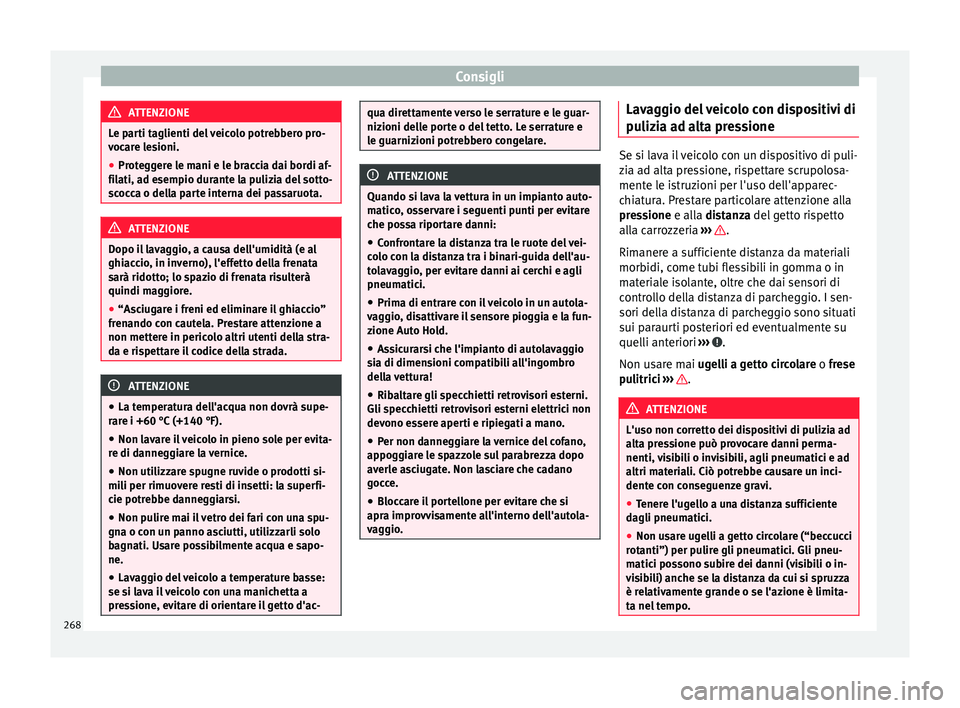 Seat Alhambra 2016 Manuale del proprietario (in Italian) Consigli
ATTENZIONE
Le parti taglienti del veicolo potrebbero pro-
voc ar
e lesioni.
● Proteggere le mani e le braccia dai bordi af-
filati, a
d esempio durante la pulizia del sotto-
scocca o della Seat Alhambra 2016 Manuale del proprietario (in Italian) Consigli
ATTENZIONE
Le parti taglienti del veicolo potrebbero pro-
voc ar
e lesioni.
● Proteggere le mani e le braccia dai bordi af-
filati, a
d esempio durante la pulizia del sotto-
scocca o della