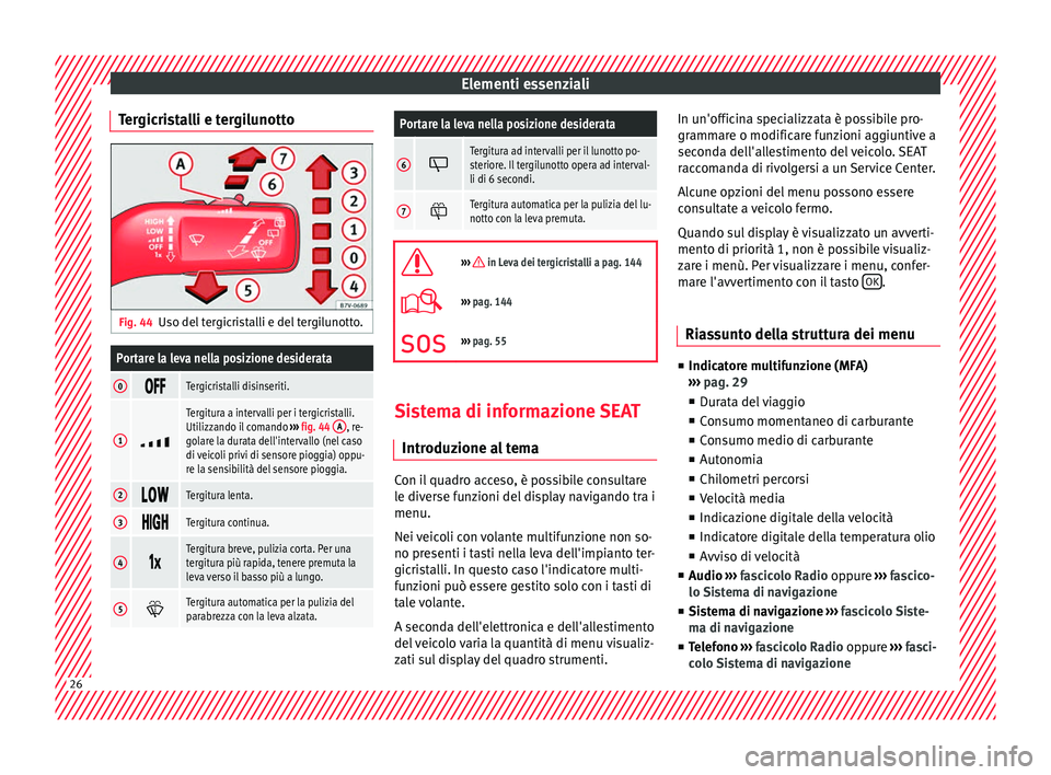 Seat Alhambra 2016 Manuale del proprietario (in Italian) Elementi essenziali
Tergicristalli e tergilunotto Fig. 44
Uso del tergicristalli e del tergilunotto.Portare la leva nella posizione desiderata
0 Tergicristalli disinseriti.
1
Tergitura a Seat Alhambra 2016 Manuale del proprietario (in Italian) Elementi essenziali
Tergicristalli e tergilunotto Fig. 44
Uso del tergicristalli e del tergilunotto.Portare la leva nella posizione desiderata
0 Tergicristalli disinseriti.
1
Tergitura a