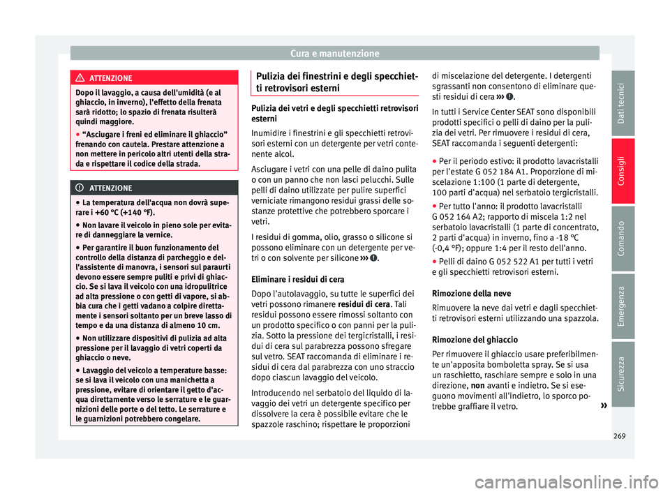Seat Alhambra 2016 Manuale del proprietario (in Italian) Cura e manutenzione
ATTENZIONE
Dopo il lavaggio, a causa dell'umidità (e al
ghiac c
io, in inverno), l'effetto della frenata
sarà ridotto; lo spazio di frenata risulterà
quindi maggiore.
Seat Alhambra 2016 Manuale del proprietario (in Italian) Cura e manutenzione
ATTENZIONE
Dopo il lavaggio, a causa dell'umidità (e al
ghiac c
io, in inverno), l'effetto della frenata
sarà ridotto; lo spazio di frenata risulterà
quindi maggiore.