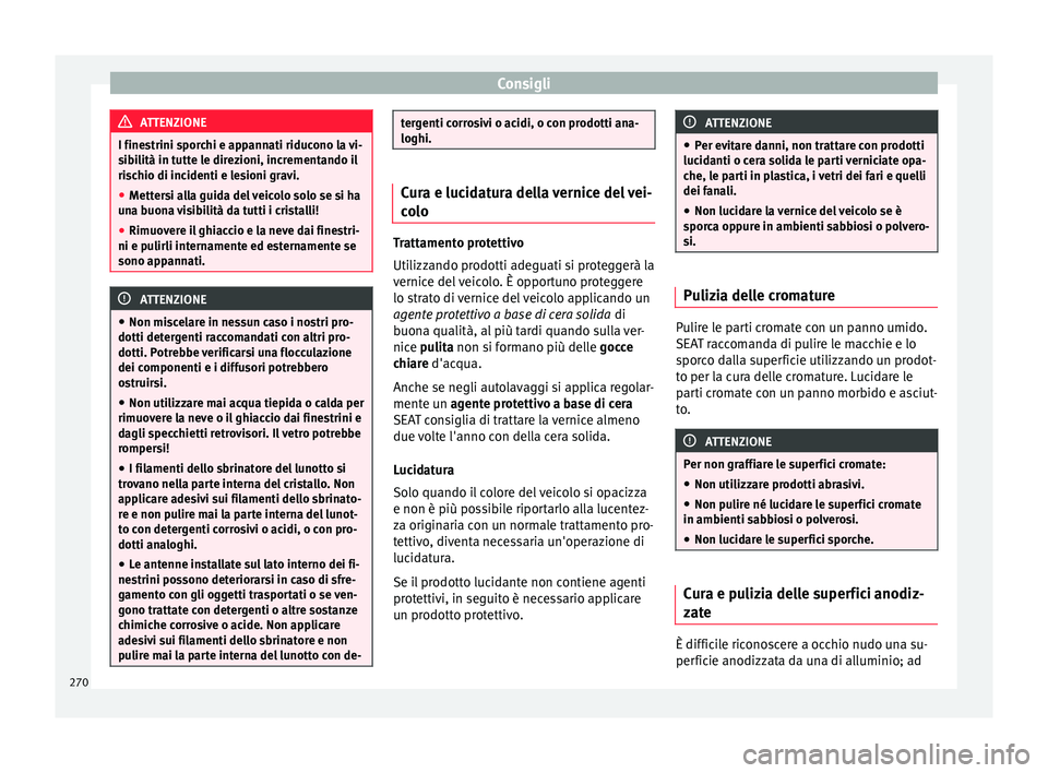 Seat Alhambra 2016 Manuale del proprietario (in Italian) Consigli
ATTENZIONE
I finestrini sporchi e appannati riducono la vi-
sib i
lità in tutte le direzioni, incrementando il
rischio di incidenti e lesioni gravi.
● Mettersi alla guida del veicolo solo Seat Alhambra 2016 Manuale del proprietario (in Italian) Consigli
ATTENZIONE
I finestrini sporchi e appannati riducono la vi-
sib i
lità in tutte le direzioni, incrementando il
rischio di incidenti e lesioni gravi.
● Mettersi alla guida del veicolo solo