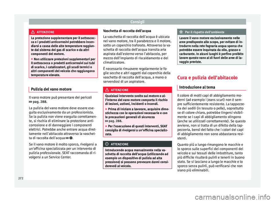 Seat Alhambra 2016 Manuale del proprietario (in Italian) Consigli
ATTENZIONE
La protezione supplementare per il sottoscoc-
ca o i pr odotti antic
orrosivi potrebbero incen-
diarsi a causa delle alte temperature raggiun-
te dal sistema dei gas di scarico o d Seat Alhambra 2016 Manuale del proprietario (in Italian) Consigli
ATTENZIONE
La protezione supplementare per il sottoscoc-
ca o i pr odotti antic
orrosivi potrebbero incen-
diarsi a causa delle alte temperature raggiun-
te dal sistema dei gas di scarico o d