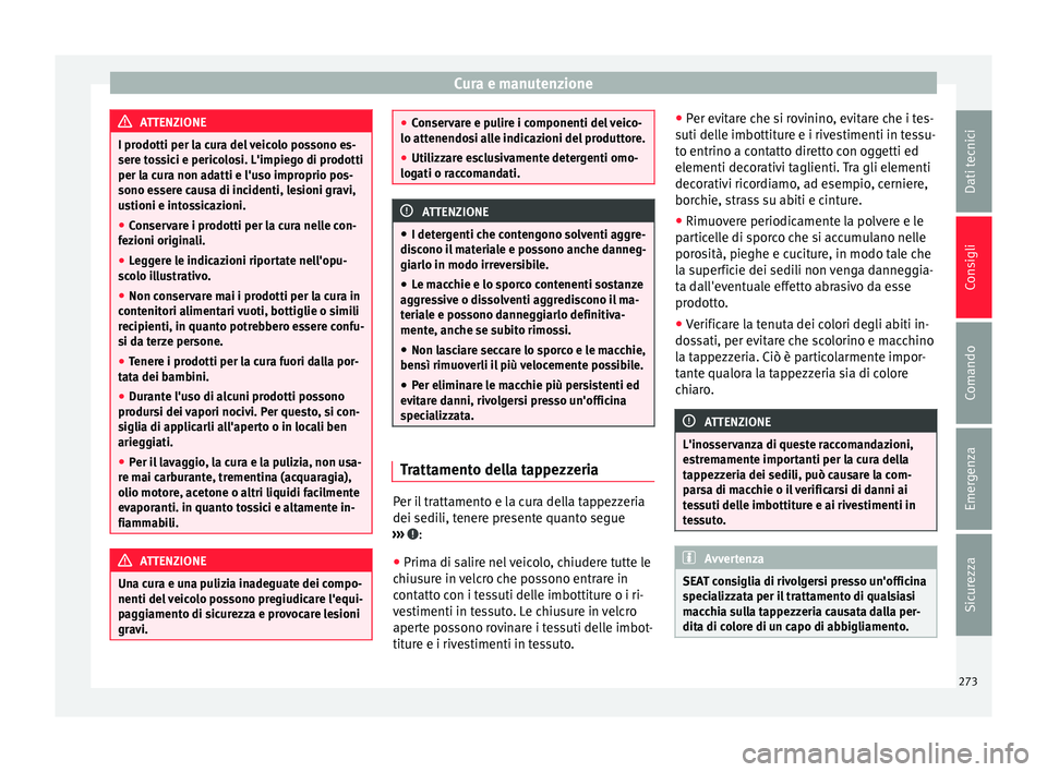 Seat Alhambra 2016 Manuale del proprietario (in Italian) Cura e manutenzione
ATTENZIONE
I prodotti per la cura del veicolo possono es-
sere t o
ssici e pericolosi. L'impiego di prodotti
per la cura non adatti e l'uso improprio pos-
sono essere causa Seat Alhambra 2016 Manuale del proprietario (in Italian) Cura e manutenzione
ATTENZIONE
I prodotti per la cura del veicolo possono es-
sere t o
ssici e pericolosi. L'impiego di prodotti
per la cura non adatti e l'uso improprio pos-
sono essere causa