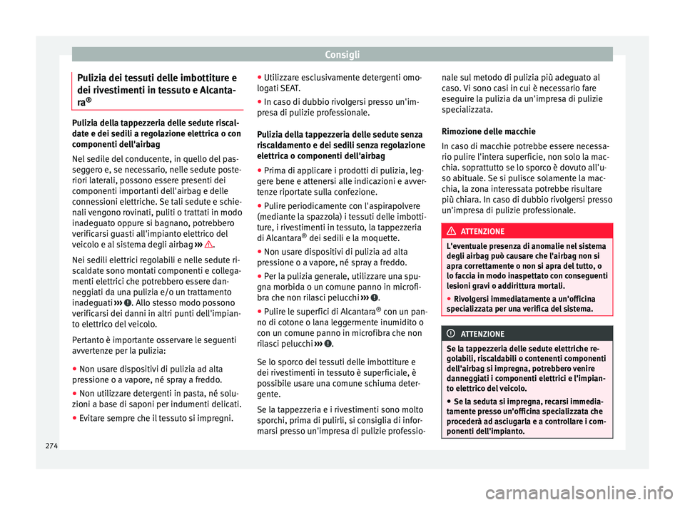 Seat Alhambra 2016 Manuale del proprietario (in Italian) Consigli
Pulizia dei tessuti delle imbottiture e
dei riv e
s
timenti in tessuto e Alcanta-
ra ® Pulizia della tappezzeria delle sedute riscal-
dat
e e dei sedi
li a regolazione elettrica o con
compo Seat Alhambra 2016 Manuale del proprietario (in Italian) Consigli
Pulizia dei tessuti delle imbottiture e
dei riv e
s
timenti in tessuto e Alcanta-
ra ® Pulizia della tappezzeria delle sedute riscal-
dat
e e dei sedi
li a regolazione elettrica o con
compo