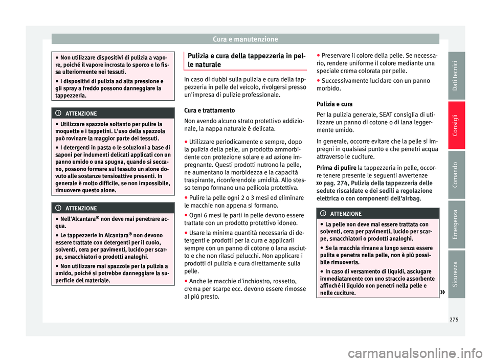 Seat Alhambra 2016 Manuale del proprietario (in Italian) Cura e manutenzione
●
Non utilizz ar
e dispositivi di pulizia a vapo-
re, poiché il vapore incrosta lo sporco e lo fis-
sa ulteriormente nei tessuti.
● I dispositivi di pulizia ad alta pressione Seat Alhambra 2016 Manuale del proprietario (in Italian) Cura e manutenzione
●
Non utilizz ar
e dispositivi di pulizia a vapo-
re, poiché il vapore incrosta lo sporco e lo fis-
sa ulteriormente nei tessuti.
● I dispositivi di pulizia ad alta pressione