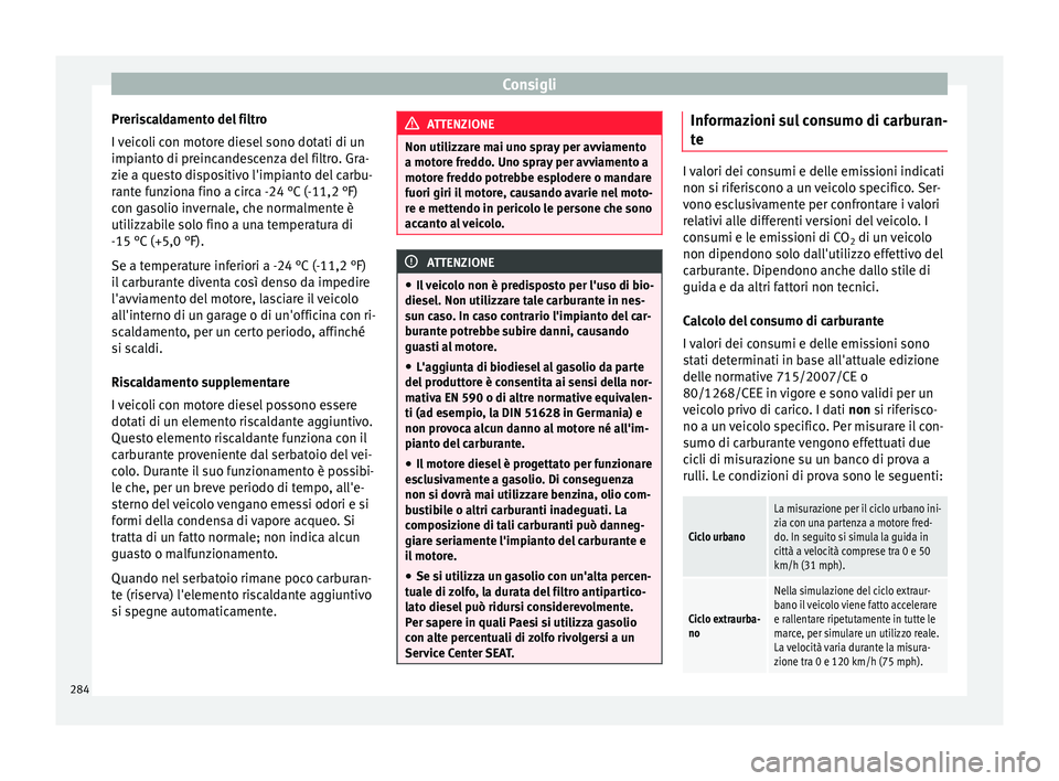 Seat Alhambra 2016 Manuale del proprietario (in Italian) Consigli
Preriscaldamento del filtro
I v
eic
oli con motore diesel sono dotati di un
impianto di preincandescenza del filtro. Gra-
zie a questo dispositivo l'impianto del carbu-
rante funziona fi Seat Alhambra 2016 Manuale del proprietario (in Italian) Consigli
Preriscaldamento del filtro
I v
eic
oli con motore diesel sono dotati di un
impianto di preincandescenza del filtro. Gra-
zie a questo dispositivo l'impianto del carbu-
rante funziona fi
