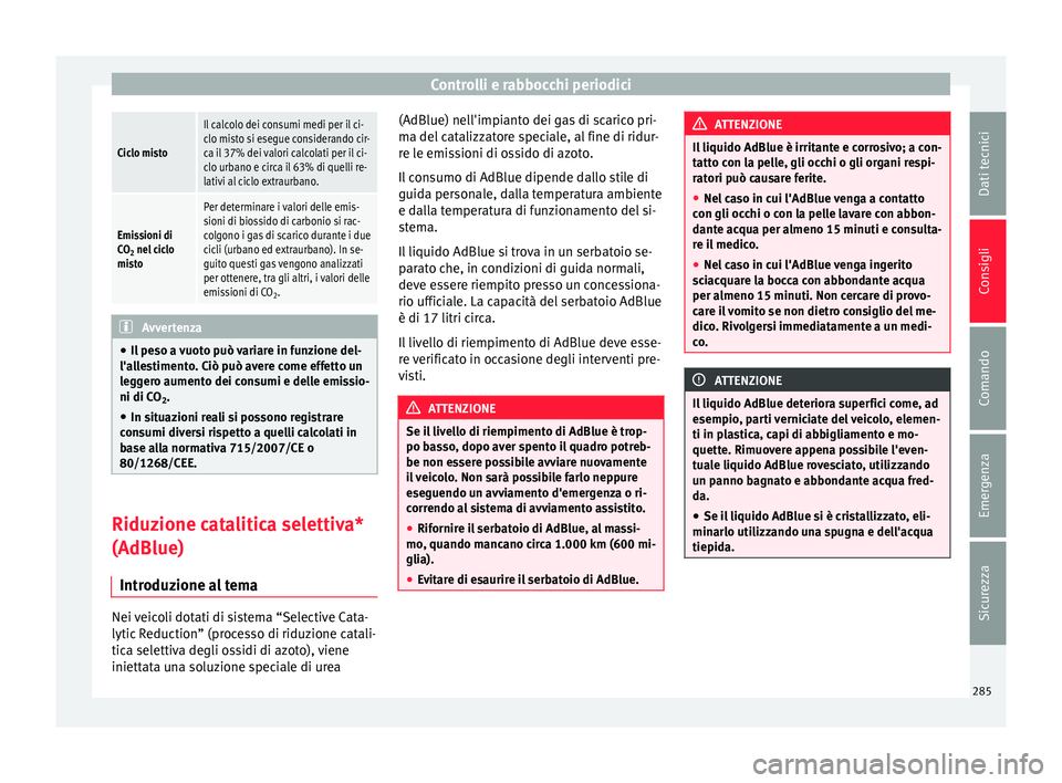 Seat Alhambra 2016 Manuale del proprietario (in Italian) Controlli e rabbocchi periodiciCiclo misto
Il calcolo dei consumi medi per il ci-
clo misto si esegue considerando cir-
ca il 37% dei valori calcolati per il ci-
clo urbano e circa il 63% di quelli re Seat Alhambra 2016 Manuale del proprietario (in Italian) Controlli e rabbocchi periodiciCiclo misto
Il calcolo dei consumi medi per il ci-
clo misto si esegue considerando cir-
ca il 37% dei valori calcolati per il ci-
clo urbano e circa il 63% di quelli re
