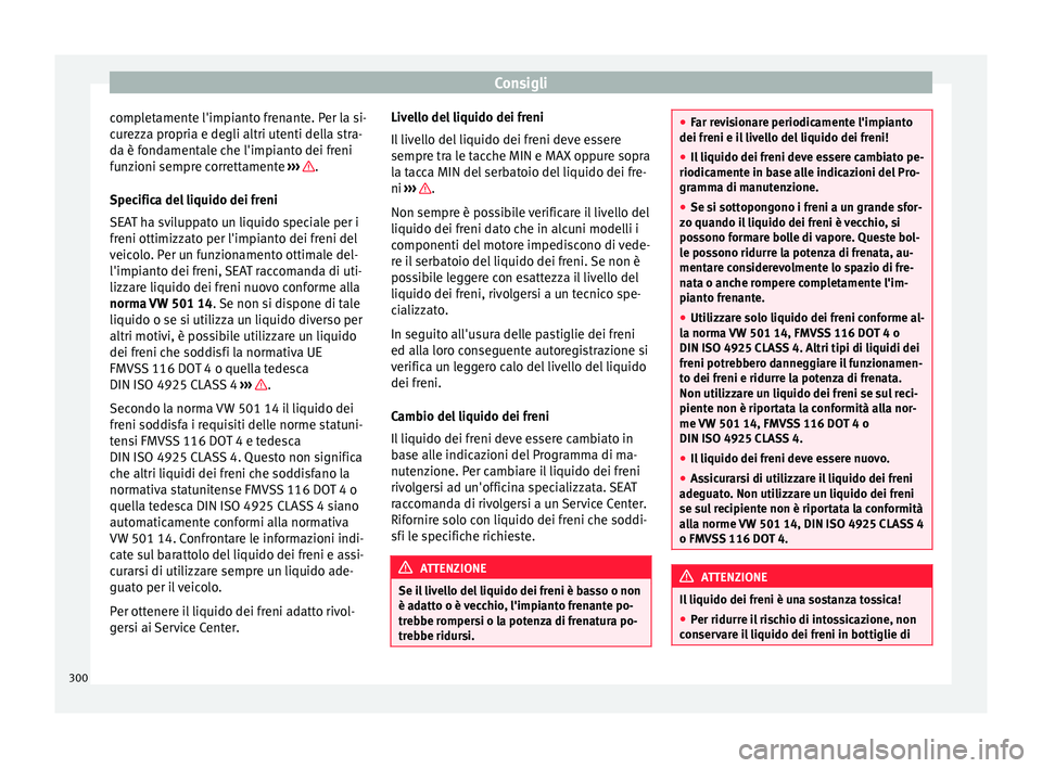 Seat Alhambra 2016 Manuale del proprietario (in Italian) Consigli
completamente l'impianto frenante. Per la si-
c ur
ezz
a propria e degli altri utenti della stra-
da è fondamentale che l'impianto dei freni
funzioni sempre correttamente ››› Seat Alhambra 2016 Manuale del proprietario (in Italian) Consigli
completamente l'impianto frenante. Per la si-
c ur
ezz
a propria e degli altri utenti della stra-
da è fondamentale che l'impianto dei freni
funzioni sempre correttamente ›››