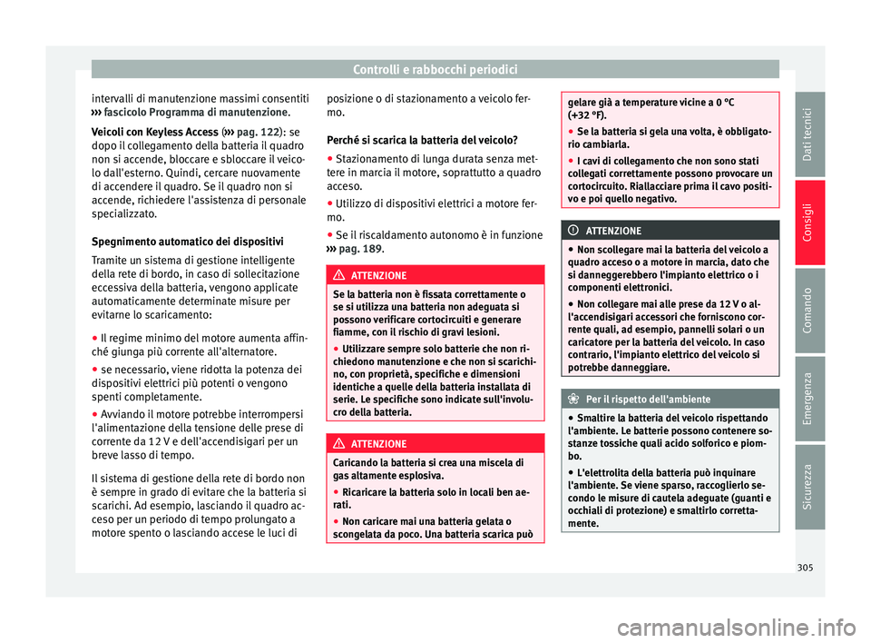 Seat Alhambra 2016 Manuale del proprietario (in Italian) Controlli e rabbocchi periodici
intervalli di manutenzione massimi consentiti
› ›
›
fascicolo Programma di manutenzione.
Veicoli con Keyless Access (››› pag. 122): se
dopo il collegamen Seat Alhambra 2016 Manuale del proprietario (in Italian) Controlli e rabbocchi periodici
intervalli di manutenzione massimi consentiti
› ›
›
fascicolo Programma di manutenzione.
Veicoli con Keyless Access (››› pag. 122): se
dopo il collegamen
