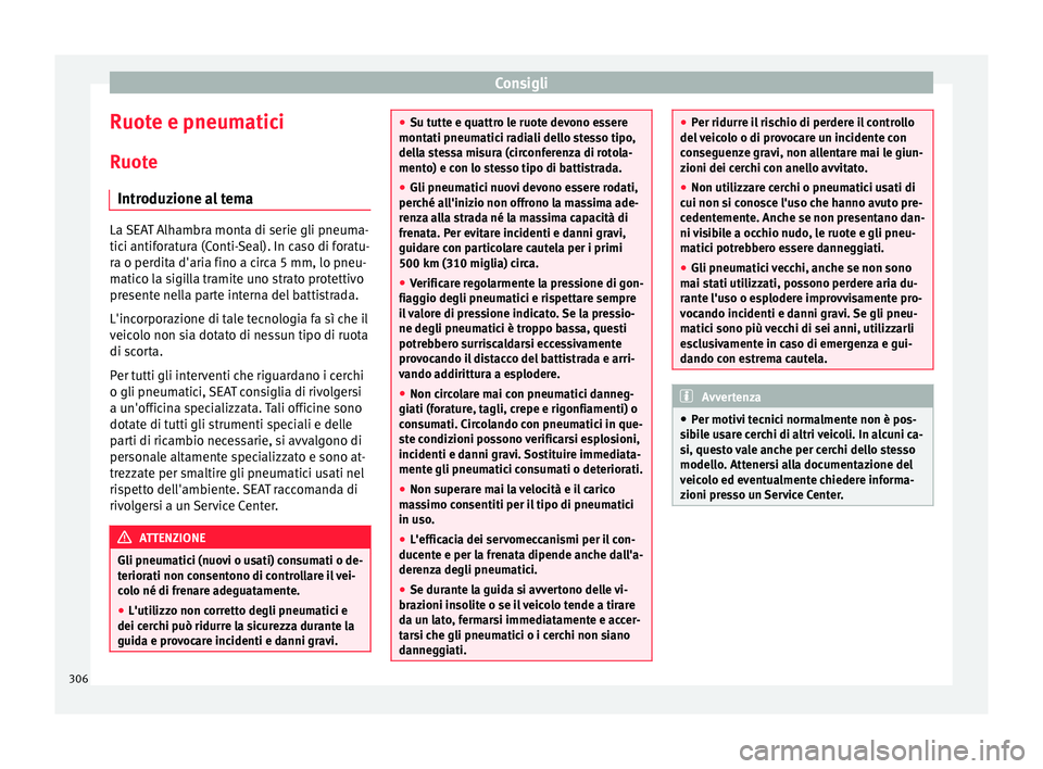 Seat Alhambra 2016 Manuale del proprietario (in Italian) Consigli
Ruote e pneumatici R uot
e
Intr
oduzione al tema La SEAT Alhambra monta di serie gli pneuma-
tici antif
or
atura (Conti-Seal). In caso di foratu-
ra o perdita d'aria fino a circa 5 mm, l Seat Alhambra 2016 Manuale del proprietario (in Italian) Consigli
Ruote e pneumatici R uot
e
Intr
oduzione al tema La SEAT Alhambra monta di serie gli pneuma-
tici antif
or
atura (Conti-Seal). In caso di foratu-
ra o perdita d'aria fino a circa 5 mm, l