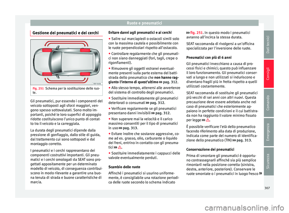 Seat Alhambra 2016 Manuale del proprietario (in Italian) Ruote e pneumatici
Gestione dei pneumatici e dei cerchi Fig. 251
Schema per la sostituzione delle ruo-
t e. Gli pneumatici, pur essendo i componenti del
v
eic
o
lo sottoposti agli sforzi maggiori, ven Seat Alhambra 2016 Manuale del proprietario (in Italian) Ruote e pneumatici
Gestione dei pneumatici e dei cerchi Fig. 251
Schema per la sostituzione delle ruo-
t e. Gli pneumatici, pur essendo i componenti del
v
eic
o
lo sottoposti agli sforzi maggiori, ven