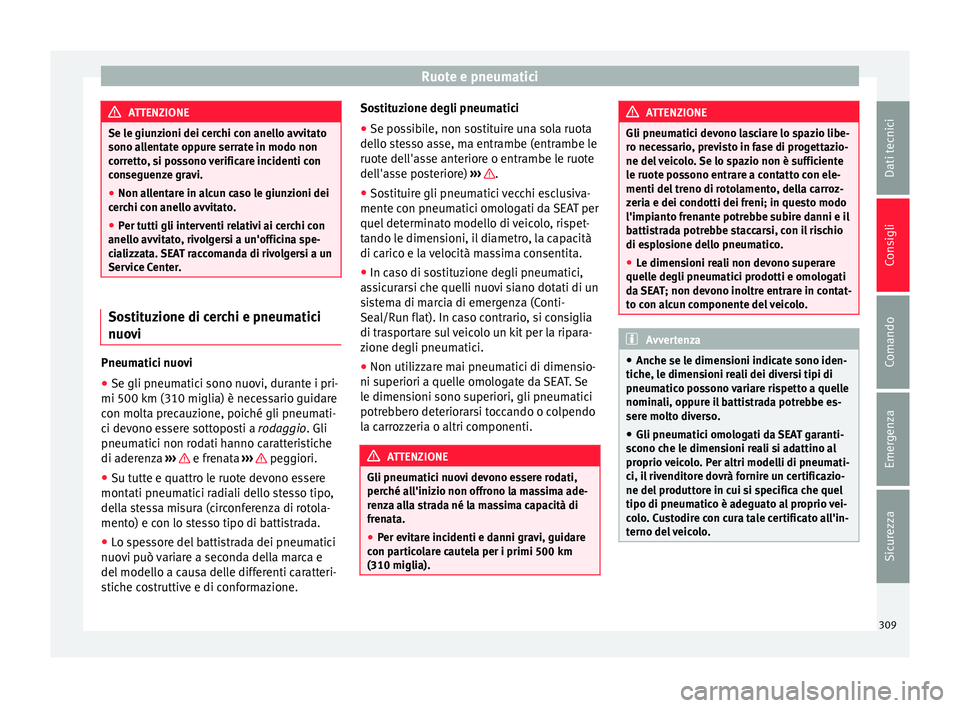 Seat Alhambra 2016 Manuale del proprietario (in Italian) Ruote e pneumatici
ATTENZIONE
Se le giunzioni dei cerchi con anello avvitato
sono al l
entate oppure serrate in modo non
corretto, si possono verificare incidenti con
conseguenze gravi.
● Non allent Seat Alhambra 2016 Manuale del proprietario (in Italian) Ruote e pneumatici
ATTENZIONE
Se le giunzioni dei cerchi con anello avvitato
sono al l
entate oppure serrate in modo non
corretto, si possono verificare incidenti con
conseguenze gravi.
● Non allent
