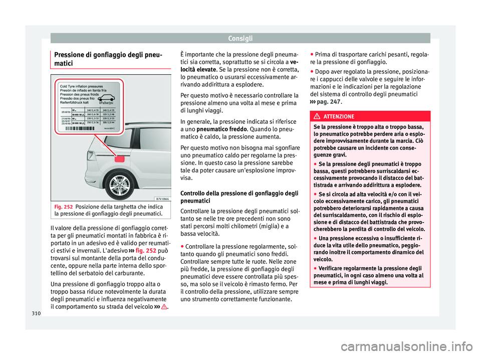 Seat Alhambra 2016 Manuale del proprietario (in Italian) Consigli
Pressione di gonfiaggio degli pneu-
m atic
i Fig. 252
Posizione della targhetta che indica
l a pr
e
ssione di gonfiaggio degli pneumatici. Il valore della pressione di gonfiaggio corret-
t
a Seat Alhambra 2016 Manuale del proprietario (in Italian) Consigli
Pressione di gonfiaggio degli pneu-
m atic
i Fig. 252
Posizione della targhetta che indica
l a pr
e
ssione di gonfiaggio degli pneumatici. Il valore della pressione di gonfiaggio corret-
t
a