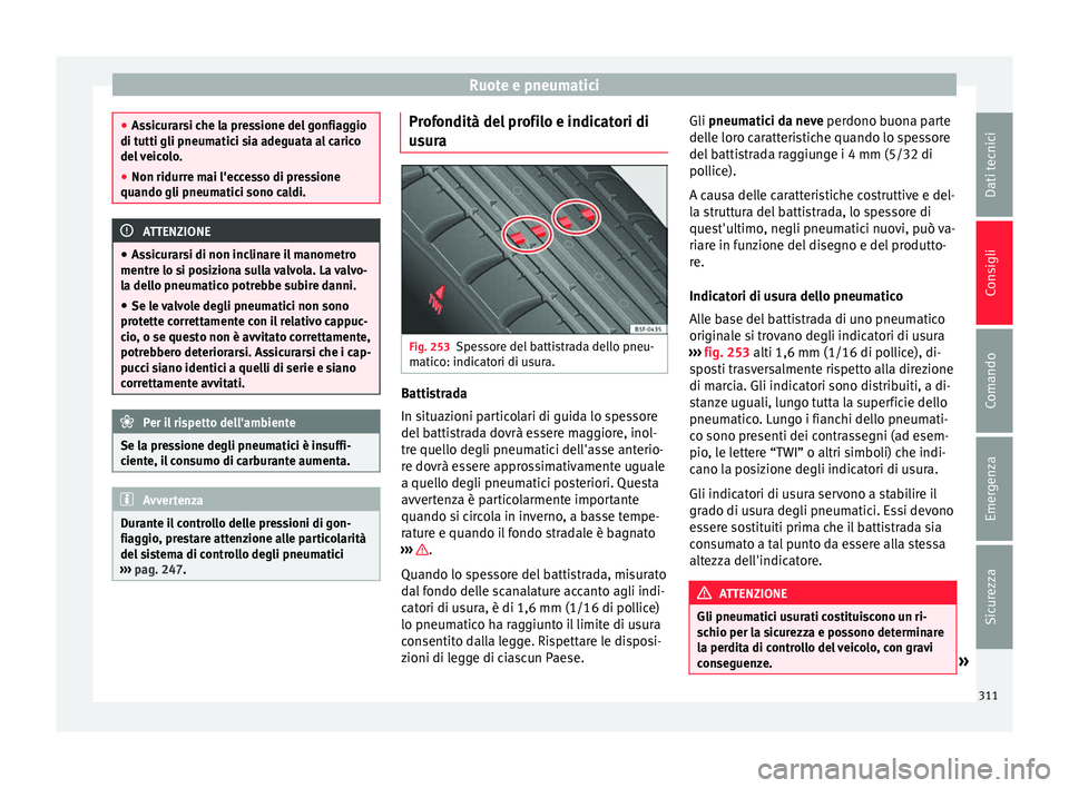 Seat Alhambra 2016 Manuale del proprietario (in Italian) Ruote e pneumatici
●
Ass ic
urarsi che la pressione del gonfiaggio
di tutti gli pneumatici sia adeguata al carico
del veicolo.
● Non ridurre mai l'eccesso di pressione
quando gli pneumatici so Seat Alhambra 2016 Manuale del proprietario (in Italian) Ruote e pneumatici
●
Ass ic
urarsi che la pressione del gonfiaggio
di tutti gli pneumatici sia adeguata al carico
del veicolo.
● Non ridurre mai l'eccesso di pressione
quando gli pneumatici so