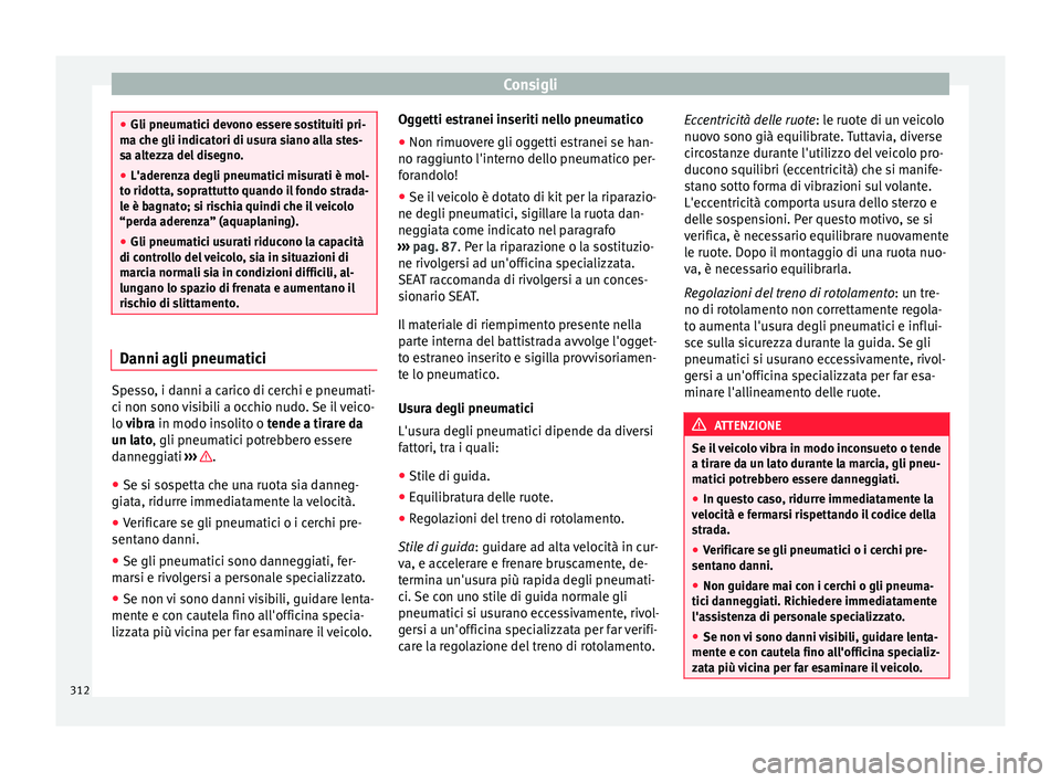 Seat Alhambra 2016 Manuale del proprietario (in Italian) Consigli
●
Gli pneumatic i dev
ono essere sostituiti pri-
ma che gli indicatori di usura siano alla stes-
sa altezza del disegno.
● L'aderenza degli pneumatici misurati è mol-
to ridotta, sop Seat Alhambra 2016 Manuale del proprietario (in Italian) Consigli
●
Gli pneumatic i dev
ono essere sostituiti pri-
ma che gli indicatori di usura siano alla stes-
sa altezza del disegno.
● L'aderenza degli pneumatici misurati è mol-
to ridotta, sop