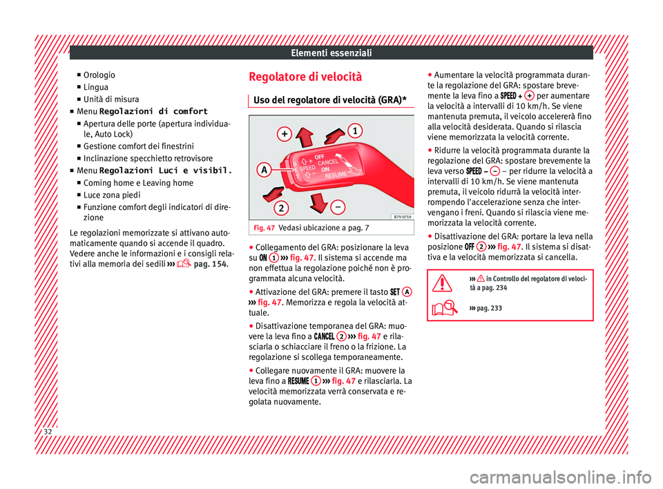 Seat Alhambra 2016 Manuale del proprietario (in Italian) Elementi essenziali
■ Or
o
logio
■ Lingua
■ Unità di misura
■ Menu Regolazioni di comfort
■ Apertura delle porte (apertura individua-
le, Auto Lock)
■ Gestione comfort dei finestrini
■ Seat Alhambra 2016 Manuale del proprietario (in Italian) Elementi essenziali
■ Or
o
logio
■ Lingua
■ Unità di misura
■ Menu Regolazioni di comfort
■ Apertura delle porte (apertura individua-
le, Auto Lock)
■ Gestione comfort dei finestrini
■