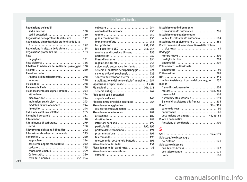 Seat Alhambra 2016 Manuale del proprietario (in Italian) Indice alfabetico
Regolazione dei sedili sedi li ant
eriori
. . . . . . . . . . . . . . . . . . . . . . . . . 150
sedili posteriori . . . . . . . . . . . . . . . . . . . . . . . . . 150
Regolazione d Seat Alhambra 2016 Manuale del proprietario (in Italian) Indice alfabetico
Regolazione dei sedili sedi li ant
eriori
. . . . . . . . . . . . . . . . . . . . . . . . . 150
sedili posteriori . . . . . . . . . . . . . . . . . . . . . . . . . 150
Regolazione d