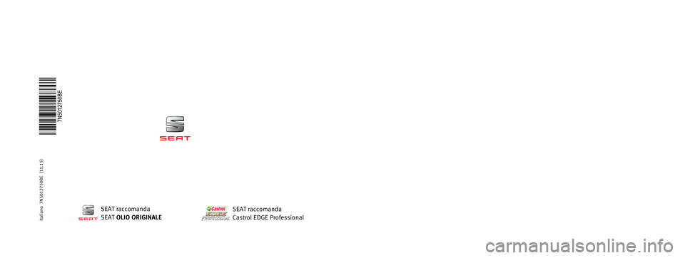 Seat Alhambra 2016 Manuale del proprietario (in Italian) MANUALE DI
ISTRUZIONI
Alhambra
7N5012750BE
Italiano 7N5012750BE (11.15) Alhambra Italiano (11.15)
SEAT raccomanda
SEAT OLIO ORIGINALESEAT raccomanda
Castrol EDGE Professional Seat Alhambra 2016 Manuale del proprietario (in Italian) MANUALE DI
ISTRUZIONI
Alhambra
7N5012750BE
Italiano 7N5012750BE (11.15) Alhambra Italiano (11.15)
SEAT raccomanda
SEAT OLIO ORIGINALESEAT raccomanda
Castrol EDGE Professional