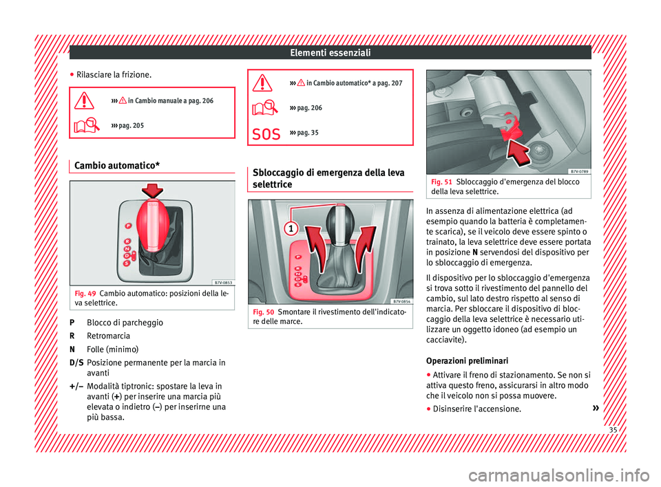 Seat Alhambra 2016 Manuale del proprietario (in Italian) Elementi essenziali
● Ril
a
sciare la frizione.
››› in Cambio manuale a pag. 206
››› pag. 205 Cambio automatico*
Fig. 49
Cambio automatico: posizioni della le-
v a sel
ettric
e Seat Alhambra 2016 Manuale del proprietario (in Italian) Elementi essenziali
● Ril
a
sciare la frizione.
››› in Cambio manuale a pag. 206
››› pag. 205 Cambio automatico*
Fig. 49
Cambio automatico: posizioni della le-
v a sel
ettric
e