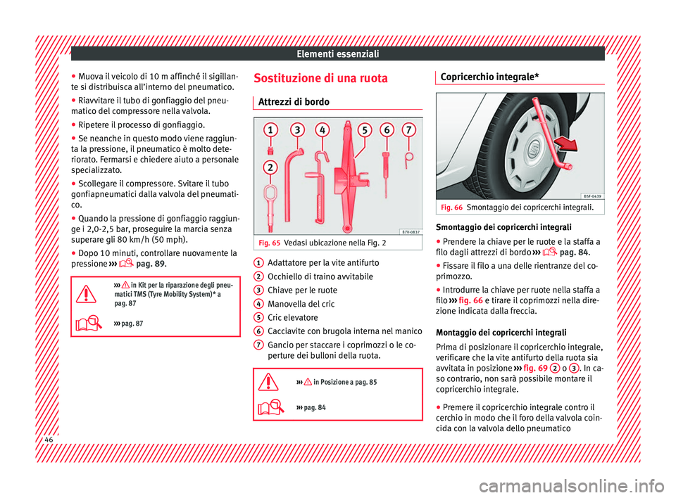 Seat Alhambra 2016 Manuale del proprietario (in Italian) Elementi essenziali
● Muo
v
a il veicolo di 10 m affinché il sigillan-
te si distribuisca all’interno del pneumatico.
● Riavvitare il tubo di gonfiaggio del pneu-
matico del
compressore nella Seat Alhambra 2016 Manuale del proprietario (in Italian) Elementi essenziali
● Muo
v
a il veicolo di 10 m affinché il sigillan-
te si distribuisca all’interno del pneumatico.
● Riavvitare il tubo di gonfiaggio del pneu-
matico del
compressore nella