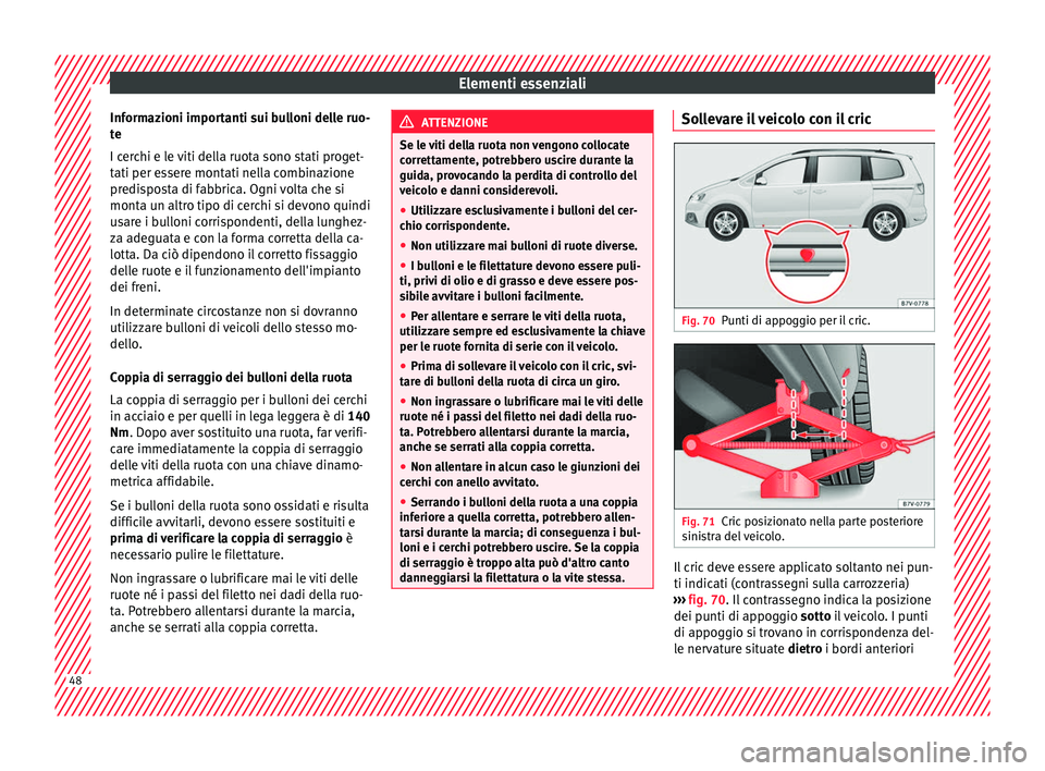 Seat Alhambra 2016 Manuale del proprietario (in Italian) Elementi essenziali
Informazioni importanti sui bulloni delle ruo-
t e
I c er
chi e le viti della ruota sono stati proget-
tati per essere montati nella combinazione
predisposta di fabbrica. Ogni volt Seat Alhambra 2016 Manuale del proprietario (in Italian) Elementi essenziali
Informazioni importanti sui bulloni delle ruo-
t e
I c er
chi e le viti della ruota sono stati proget-
tati per essere montati nella combinazione
predisposta di fabbrica. Ogni volt