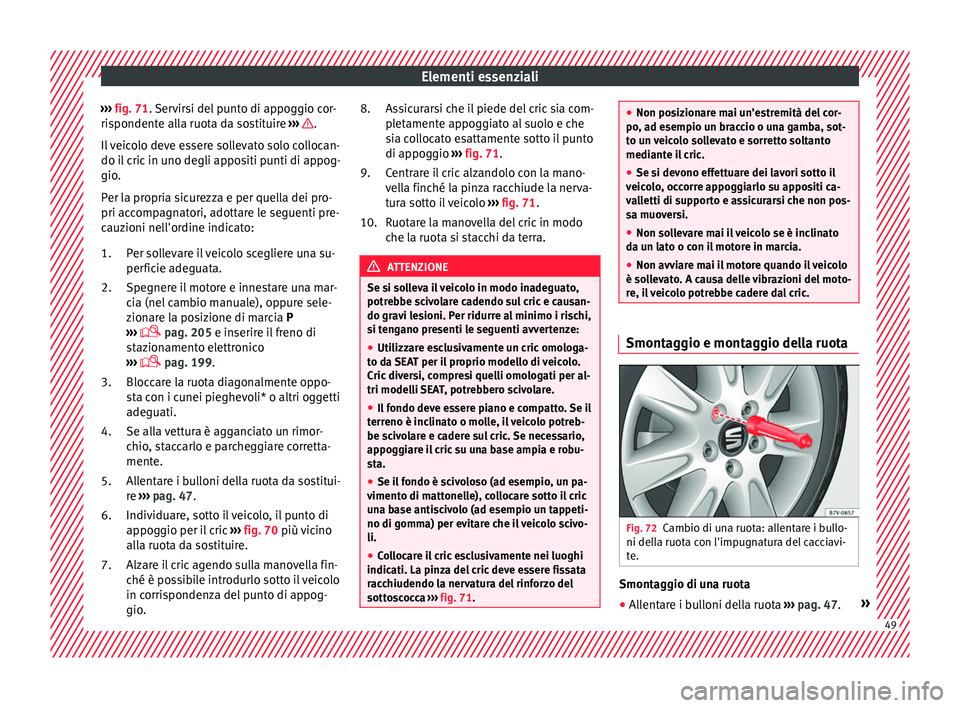 Seat Alhambra 2016 Manuale del proprietario (in Italian) Elementi essenziali
››› fig. 71. Servirsi del punto di appoggio cor-
ri s
pondente alla ruota da sostituire ››› .
Il
v
eicolo deve essere sollevato solo collocan-
do il cric in uno d Seat Alhambra 2016 Manuale del proprietario (in Italian) Elementi essenziali
››› fig. 71. Servirsi del punto di appoggio cor-
ri s
pondente alla ruota da sostituire ››› .
Il
v
eicolo deve essere sollevato solo collocan-
do il cric in uno d