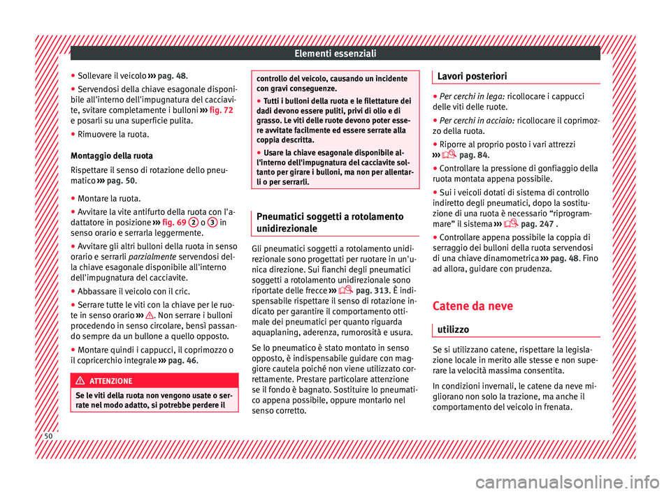 Seat Alhambra 2016 Manuale del proprietario (in Italian) Elementi essenziali
● So l
l
evare il veicolo ››› pag. 48.
● Servendosi della chiave esagonale disponi-
bil
e all'interno dell'impugnatura del cacciavi-
te, svitare completamente i Seat Alhambra 2016 Manuale del proprietario (in Italian) Elementi essenziali
● So l
l
evare il veicolo ››› pag. 48.
● Servendosi della chiave esagonale disponi-
bil
e all'interno dell'impugnatura del cacciavi-
te, svitare completamente i