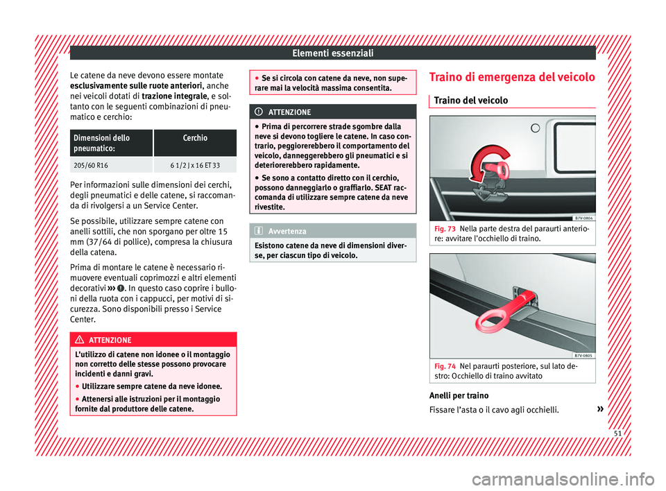 Seat Alhambra 2016 Manuale del proprietario (in Italian) Elementi essenziali
Le catene da neve devono essere montate
e s
c
lusivamente sulle ruote anteriori, anche
nei veicoli dotati di trazione integrale, e sol-
tanto con le seguenti combinazioni di pneu- Seat Alhambra 2016 Manuale del proprietario (in Italian) Elementi essenziali
Le catene da neve devono essere montate
e s
c
lusivamente sulle ruote anteriori, anche
nei veicoli dotati di trazione integrale, e sol-
tanto con le seguenti combinazioni di pneu-