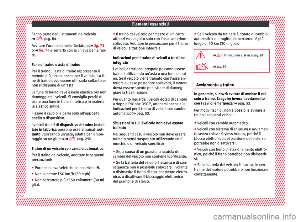Seat Alhambra 2016 Manuale del proprietario (in Italian) Elementi essenziali
Fanno parte degli strumenti del veicolo
› ›
›
pag. 84.
Avvitare l’occhiello nella filettatura ››› fig. 73
o ››› fig. 74 e serrarlo con la chiave per le Seat Alhambra 2016 Manuale del proprietario (in Italian) Elementi essenziali
Fanno parte degli strumenti del veicolo
› ›
›
pag. 84.
Avvitare l’occhiello nella filettatura ››› fig. 73
o ››› fig. 74 e serrarlo con la chiave per le