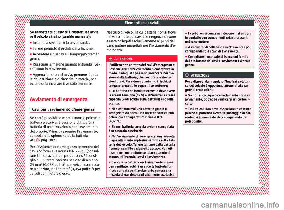Seat Alhambra 2016 Manuale del proprietario (in Italian) Elementi essenziali
Se nonostante questo si è costretti ad avvia-
r e i
l
veicolo a traino (cambio manuale):
● Inserire la seconda o la terza marcia.
● Tenere premuto il pedale della frizione.
Seat Alhambra 2016 Manuale del proprietario (in Italian) Elementi essenziali
Se nonostante questo si è costretti ad avvia-
r e i
l
veicolo a traino (cambio manuale):
● Inserire la seconda o la terza marcia.
● Tenere premuto il pedale della frizione.