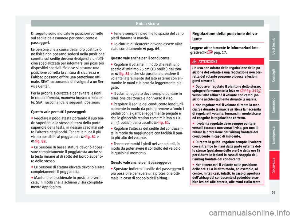 Seat Alhambra 2016 Manuale del proprietario (in Italian) Guida sicura
Di seguito sono indicate le posizioni corrette
s u
l
sedile da assumere per conducente e
passeggeri.
Le persone che a causa della loro costituzio-
ne fisica non possano sedersi nella pos Seat Alhambra 2016 Manuale del proprietario (in Italian) Guida sicura
Di seguito sono indicate le posizioni corrette
s u
l
sedile da assumere per conducente e
passeggeri.
Le persone che a causa della loro costituzio-
ne fisica non possano sedersi nella pos