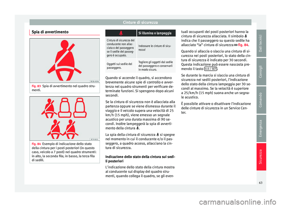 Seat Alhambra 2016 Manuale del proprietario (in Italian) Cinture di sicurezza
Spia di avvertimento Fig. 83
Spia di avvertimento nel quadro stru-
menti. Fig. 84
Esempio di indicazione dello stato
del la c
intura per i posti posteriori (in questo
caso, veicol Seat Alhambra 2016 Manuale del proprietario (in Italian) Cinture di sicurezza
Spia di avvertimento Fig. 83
Spia di avvertimento nel quadro stru-
menti. Fig. 84
Esempio di indicazione dello stato
del la c
intura per i posti posteriori (in questo
caso, veicol