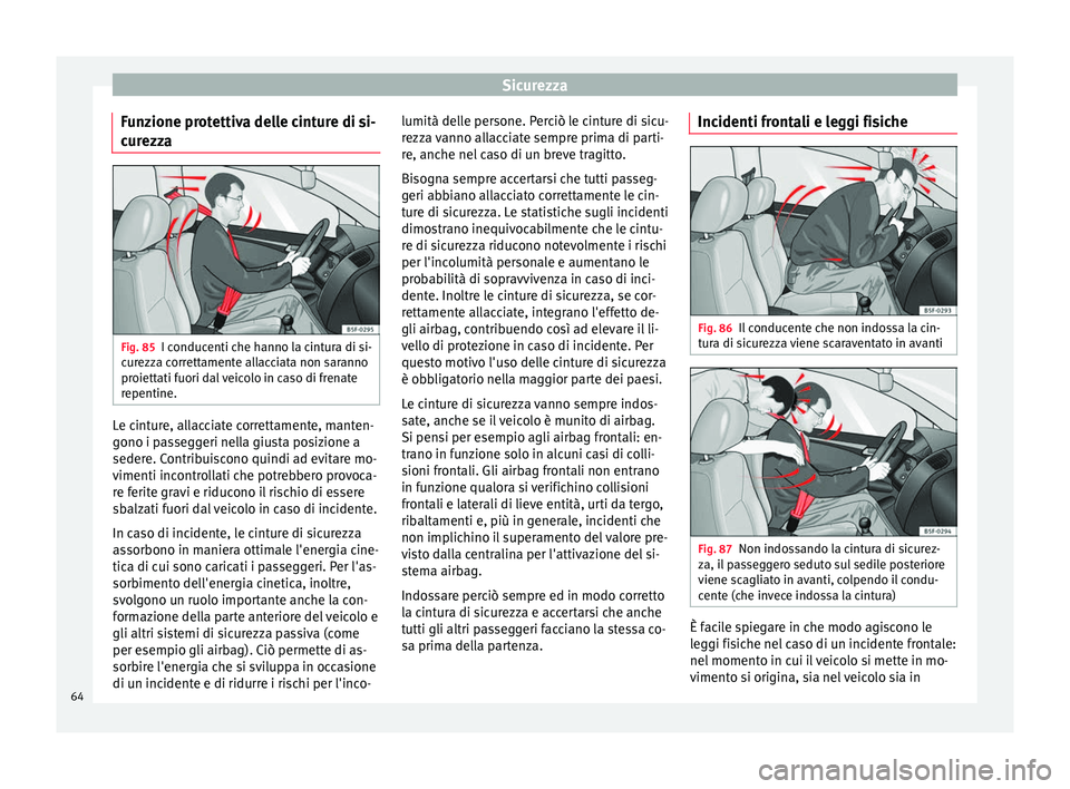 Seat Alhambra 2016 Manuale del proprietario (in Italian) Sicurezza
Funzione protettiva delle cinture di si-
c ur
ezz
a Fig. 85
I conducenti che hanno la cintura di si-
c ur
ezz
a correttamente allacciata non saranno
proiettati fuori dal veicolo in caso di Seat Alhambra 2016 Manuale del proprietario (in Italian) Sicurezza
Funzione protettiva delle cinture di si-
c ur
ezz
a Fig. 85
I conducenti che hanno la cintura di si-
c ur
ezz
a correttamente allacciata non saranno
proiettati fuori dal veicolo in caso di