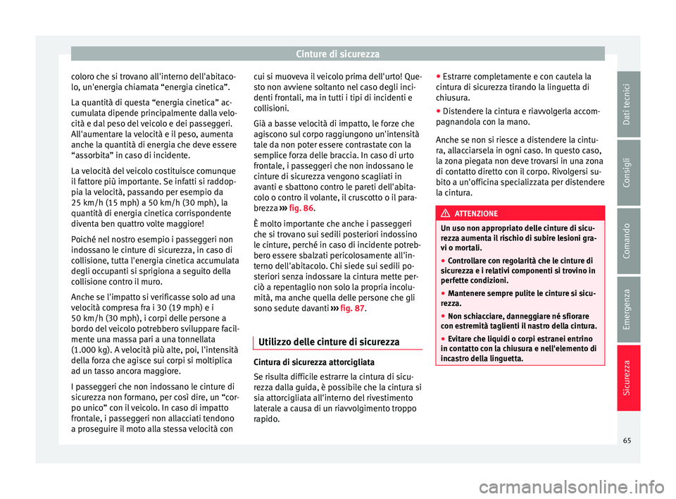 Seat Alhambra 2016 Manuale del proprietario (in Italian) Cinture di sicurezza
coloro che si trovano all'interno dell'abitaco-
lo , u
n'ener
gia chiamata “energia cinetica”.
La quantità di questa “energia cinetica” ac-
cumulata dipende p Seat Alhambra 2016 Manuale del proprietario (in Italian) Cinture di sicurezza
coloro che si trovano all'interno dell'abitaco-
lo , u
n'ener
gia chiamata “energia cinetica”.
La quantità di questa “energia cinetica” ac-
cumulata dipende p