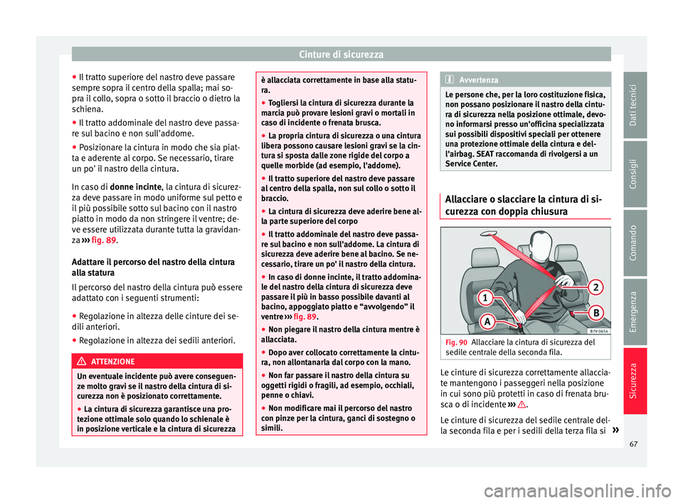 Seat Alhambra 2016 Manuale del proprietario (in Italian) Cinture di sicurezza
● Il tr
att
o superiore del nastro deve passare
sempre sopra il centro della spalla; mai so-
pra il collo, sopra o sotto il braccio o dietro la
schiena.
● Il tratto addominale Seat Alhambra 2016 Manuale del proprietario (in Italian) Cinture di sicurezza
● Il tr
att
o superiore del nastro deve passare
sempre sopra il centro della spalla; mai so-
pra il collo, sopra o sotto il braccio o dietro la
schiena.
● Il tratto addominale