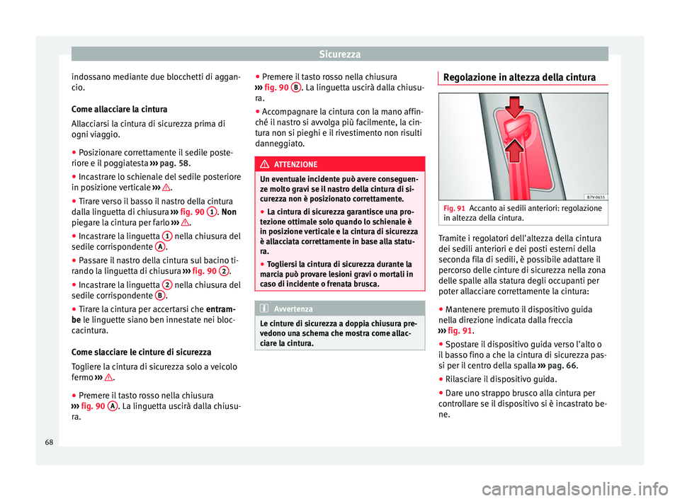 Seat Alhambra 2016 Manuale del proprietario (in Italian) Sicurezza
indossano mediante due blocchetti di aggan-
c io
.
C
ome allacciare la cintura
Allacciarsi la cintura di sicurezza prima di
ogni viaggio.
● Posizionare correttamente il sedile poste-
riore Seat Alhambra 2016 Manuale del proprietario (in Italian) Sicurezza
indossano mediante due blocchetti di aggan-
c io
.
C
ome allacciare la cintura
Allacciarsi la cintura di sicurezza prima di
ogni viaggio.
● Posizionare correttamente il sedile poste-
riore