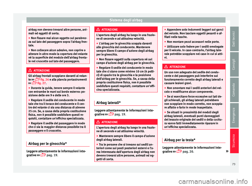 Seat Alhambra 2016 Manuale del proprietario (in Italian) Sistema degli airbag
airbag non devono trovarsi altre persone, ani-
ma
li od og
getti di sorta.
● Non fissare mai alcun oggetto sul parabrez-
za su
l lato del passeggero sopra l'airbag fron-
ta Seat Alhambra 2016 Manuale del proprietario (in Italian) Sistema degli airbag
airbag non devono trovarsi altre persone, ani-
ma
li od og
getti di sorta.
● Non fissare mai alcun oggetto sul parabrez-
za su
l lato del passeggero sopra l'airbag fron-
ta