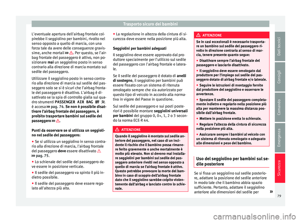 Seat Alhambra 2016 Manuale del proprietario (in Italian) Trasporto sicuro dei bambini
L'eventuale apertura dell'airbag frontale col-
pir e
bbe i
l seggiolino per bambini, rivolto nel
senso opposto a quello di marcia, con una
forza tale da avere dell Seat Alhambra 2016 Manuale del proprietario (in Italian) Trasporto sicuro dei bambini
L'eventuale apertura dell'airbag frontale col-
pir e
bbe i
l seggiolino per bambini, rivolto nel
senso opposto a quello di marcia, con una
forza tale da avere dell