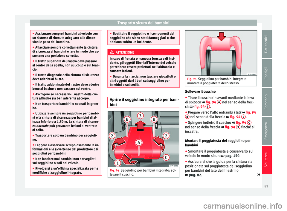 Seat Alhambra 2016 Manuale del proprietario (in Italian) Trasporto sicuro dei bambini
●
Ass ic
urare sempre i bambini al veicolo con
un sistema di ritenuta adeguato alle dimen-
sioni e peso del bambino.
● Allacciare sempre correttamente la cintura
di si Seat Alhambra 2016 Manuale del proprietario (in Italian) Trasporto sicuro dei bambini
●
Ass ic
urare sempre i bambini al veicolo con
un sistema di ritenuta adeguato alle dimen-
sioni e peso del bambino.
● Allacciare sempre correttamente la cintura
di si