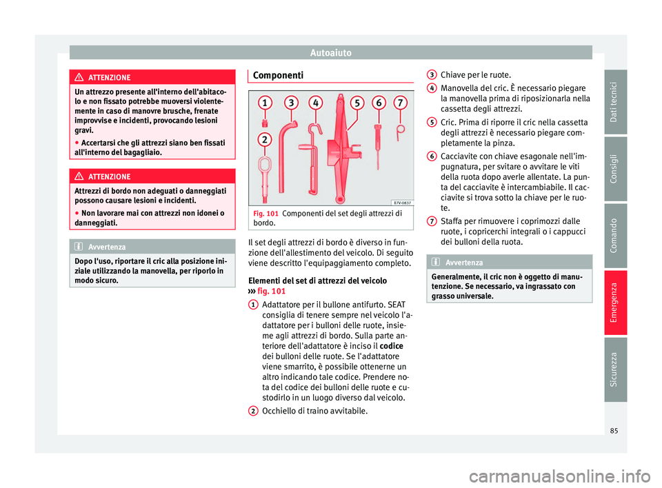 Seat Alhambra 2016 Manuale del proprietario (in Italian) Autoaiuto
ATTENZIONE
Un attrezzo presente all'interno dell'abitaco-
lo e non fis s
ato potrebbe muoversi violente-
mente in caso di manovre brusche, frenate
improvvise e incidenti, provocando Seat Alhambra 2016 Manuale del proprietario (in Italian) Autoaiuto
ATTENZIONE
Un attrezzo presente all'interno dell'abitaco-
lo e non fis s
ato potrebbe muoversi violente-
mente in caso di manovre brusche, frenate
improvvise e incidenti, provocando