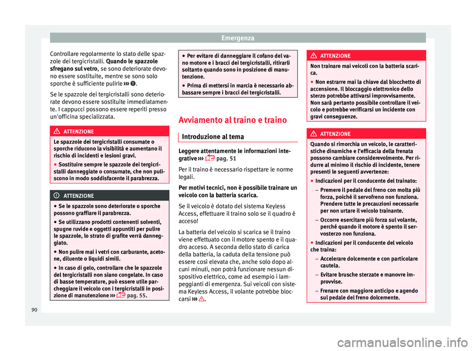 Seat Alhambra 2016 Manuale del proprietario (in Italian) Emergenza
Controllare regolarmente lo stato delle spaz-
z o
l
e dei tergicristalli. Quando le spazzole
sfregano sul vetro , se sono deteriorate devo-
no essere sostituite, mentre se sono solo
sporche Seat Alhambra 2016 Manuale del proprietario (in Italian) Emergenza
Controllare regolarmente lo stato delle spaz-
z o
l
e dei tergicristalli. Quando le spazzole
sfregano sul vetro , se sono deteriorate devo-
no essere sostituite, mentre se sono solo
sporche