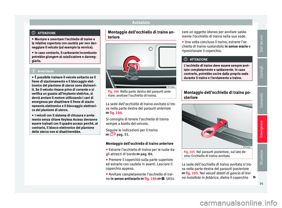 Seat Alhambra 2016 Manuale del proprietario (in Italian) Autoaiuto
ATTENZIONE
● Montar e e smont
are l'occhiello di traino e
la relativa copertura con cautela per non dan-
neggiare il veicolo (ad esempio la vernice).
● In caso contrario, il carburan Seat Alhambra 2016 Manuale del proprietario (in Italian) Autoaiuto
ATTENZIONE
● Montar e e smont
are l'occhiello di traino e
la relativa copertura con cautela per non dan-
neggiare il veicolo (ad esempio la vernice).
● In caso contrario, il carburan
