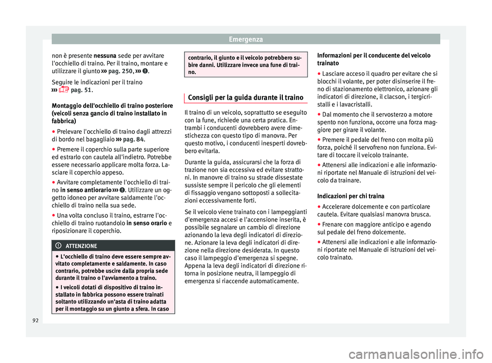 Seat Alhambra 2016 Manuale del proprietario (in Italian) Emergenza
non è presente ne s
s una sede per avvitare
l'occhiello di traino. Per il traino, montare e
utilizzare il giunto ››› pag. 250, ››› .
Se guir
e l
e indicazioni per il tra Seat Alhambra 2016 Manuale del proprietario (in Italian) Emergenza
non è presente ne s
s una sede per avvitare
l'occhiello di traino. Per il traino, montare e
utilizzare il giunto ››› pag. 250, ››› .
Se guir
e l
e indicazioni per il tra
